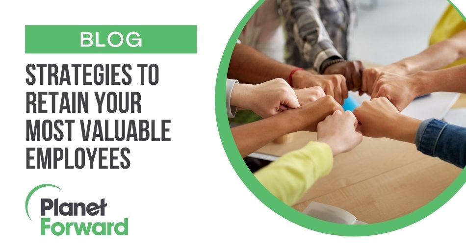 Strategies to Retain Your Most Valuable Employees Forward